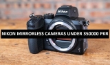Best Nikon Mirrorless Cameras Under 350000 in Pakistan 2022