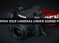 Best Pentax DSLR Cameras Under 650000 in Pakistan 2022