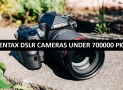Best Pentax DSLR Cameras Under 700000 in Pakistan 2022