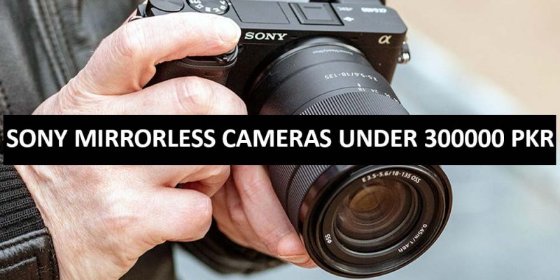 Best Sony Mirrorless Cameras Under 300000 in Pakistan 2022